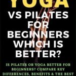 Pilates vs Yoga for Beginners: Which Workout Is Better?